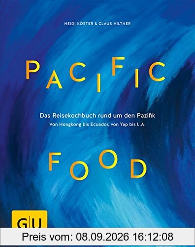 Pacific Food: Das Reisekochbuch rund um den Pazifik - von Hongkong bis Ecuador, von Yap bis L.A. (GU Themenkochbuch)