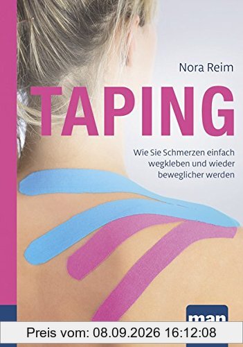 Taping. Kompakt-Ratgeber: Wie Sie Schmerzen einfach wegkleben und wieder beweglicher werden