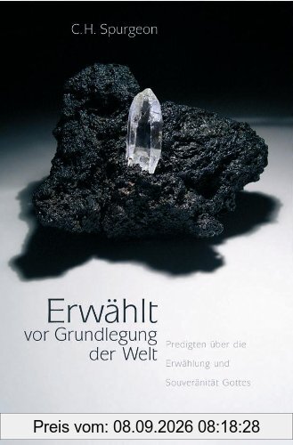 Erwählt vor Grundlegung der Welt: Predigten über die Erwählung und Souveränität Gottes
