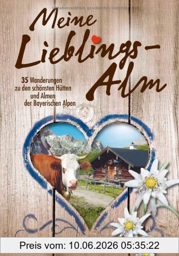 Michael Pröttel Meine Lieblings-Alm, 35 Hüttenwanderungen Zu Den Schönsten Hütten Und Almen Der Bayerischen Alpen Mit Detaillierten Wanderkarten Zu Den