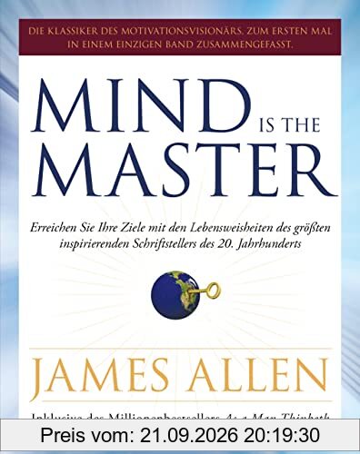Mind is the Master: Erreichen Sie Ihre Ziele mit den Lebensweisheiten des größten inspirierenden Schriftstellers des 20. Jahrhunderts