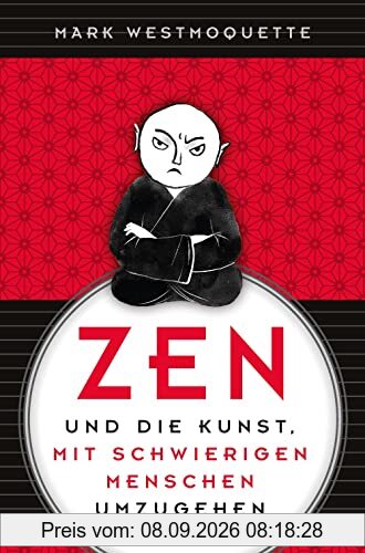 Zen und die Kunst, mit schwierigen Menschen umzugehen - Familie, Nachbar*Innen, Kolleg*Innen ...: Der spirtuelle Weg mit Achtsamkeit, Mitgefühl und viel Humor