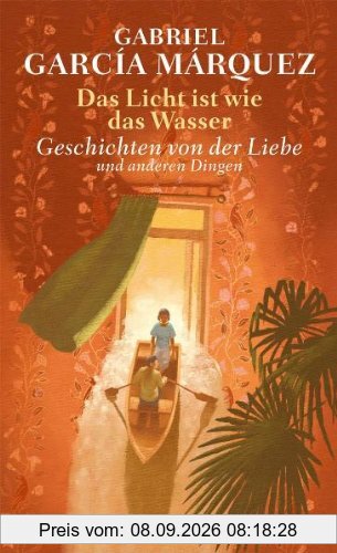Das Licht ist wie das Wasser: Geschichten von der Liebe und anderen Dingen