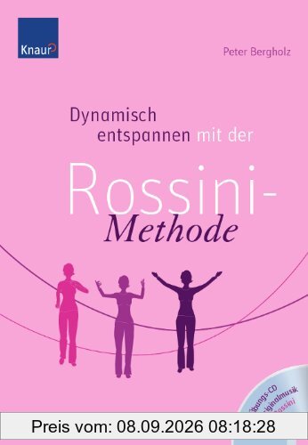 Dynamisch entspannen mit der Rossini-Methode: Der neue Weg zu Gelassenheit und innerer Kraft