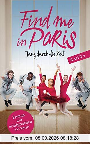 Find me in Paris - Tanz durch die Zeit (Band 2): Das Buch zur zweiten Staffel - Ausstrahlung ab November 2019 im KIKA und ZDF (Die Find me in Paris-Reihe, Band 2)