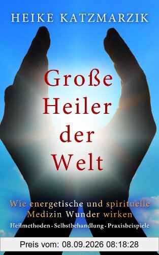 Große Heiler der Welt - Wie energetische und spirituelle Medizin Wunder wirken