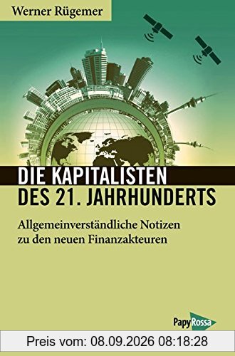 Die Kapitalisten des 21. Jahrhunderts: Gemeinverständlicher Abriss zum Aufstieg der neuen Finanzakteure (Neue Kleine Bibliothek)