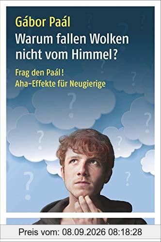 Warum fallen Wolken nicht vom Himmel?: Frag den Paál! Aha-Effekte für Neugierige