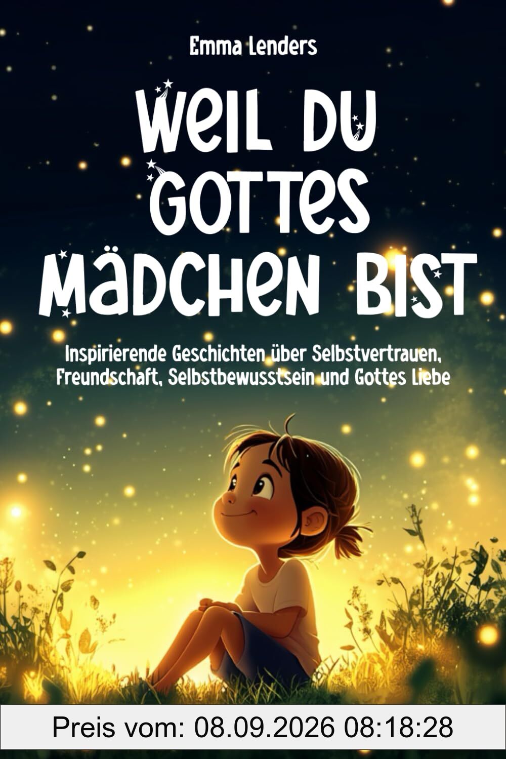 Weil du Gottes Mädchen bist: Inspirierende Geschichten über Selbstvertrauen, Freundschaft, Selbstbewusstsein und Gottes Liebe