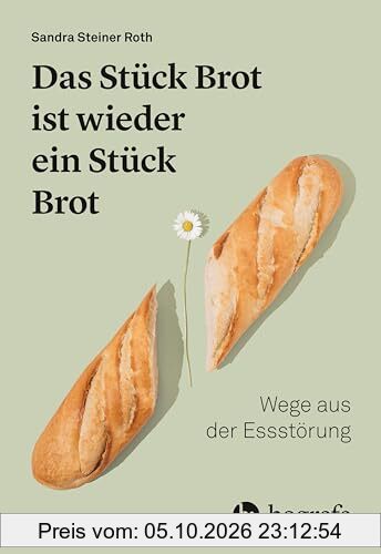 Das Stück Brot ist wieder ein Stück Brot: Wege aus der Essstörung