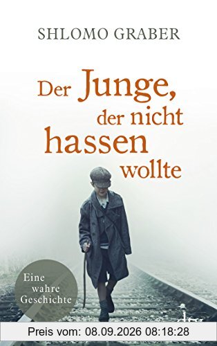 Der Junge, der nicht hassen wollte: Eine wahre Geschichte