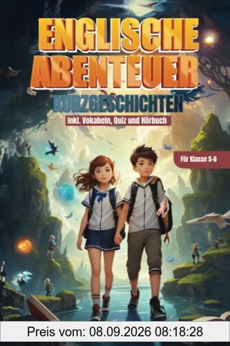 Englische Kurzgeschichten für die 5. und 6. Klasse: Englisch lernen mit 20 abenteuerlichen und spannenden zweisprachigen Geschichten mit Vokabeln, Quiz und Hörbuch - Für noch mehr Erfolg beim Lernen