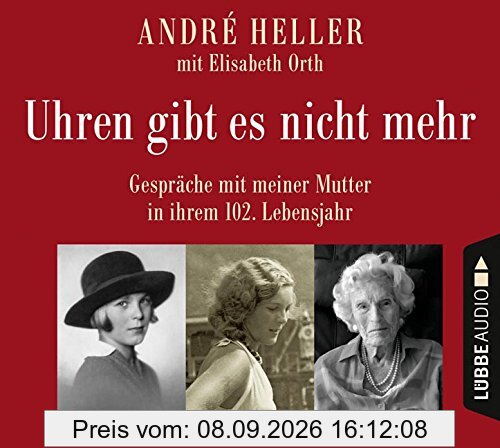 Uhren gibt es nicht mehr: Gespräche mit meiner Mutter in ihrem 102. Lebensjahr.