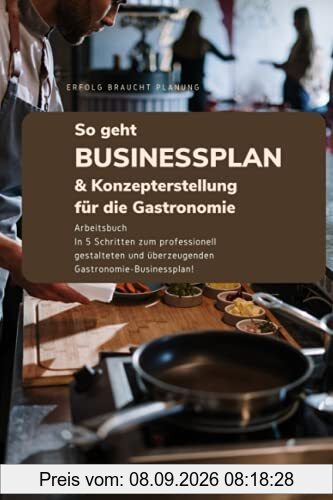 So geht Businessplan und Konzepterstellung für die Gastronomie: In 5 Schritten zum professionell gestalteten und überzeugenden Gastronomie-Businessplan