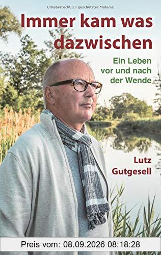 Immer kam was dazwischen: Ein Leben vor und nach der Wende