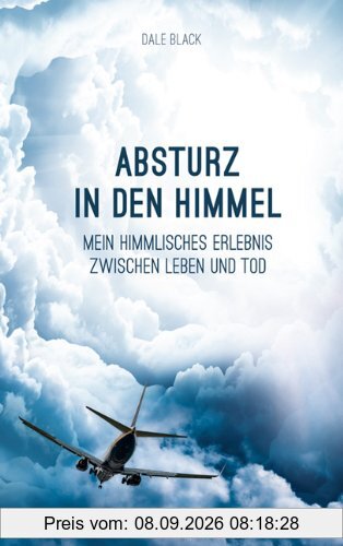 Absturz in den Himmel: Mein himmlisches Erlebnis zwischen Leben und Tod