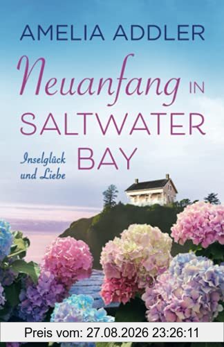 Neuanfang in Saltwater Bay: Ein Wohlfühlroman (Inselglück und Liebe, Band 2)