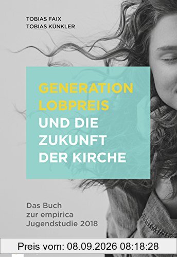 Generation Lobpreis und die Zukunft der Kirche: Das Buch zur empirica Jugendstudie 2018