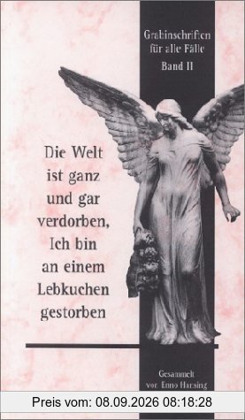 Die Welt ist ganz und gar verdorben, ich bin an einem Lebkuchen gestorben