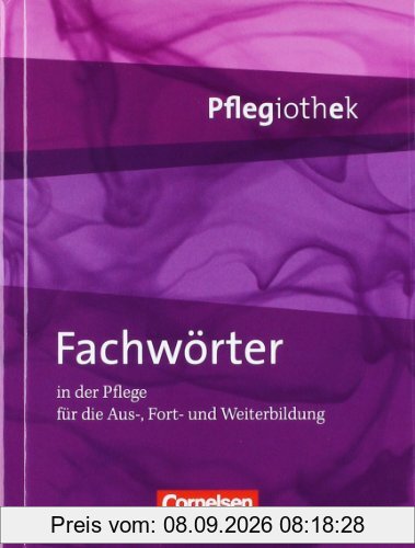 Pflegiothek: Fachwörter in der Pflege: Fachwörterbuch: In der Pflege für die Aus- und Weiterbildung