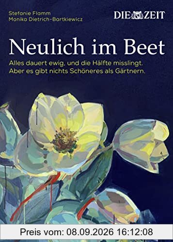 Neulich im Beet: Alles dauert ewig, und die Hälfte misslingt. Aber es gibt nichts Schöneres als Gärtnern. Das Buch zur ZEIT-Kolumne Auf dem Boden der Tatsachen