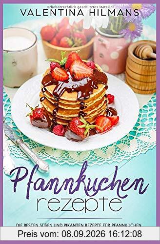 Pfannkuchen Rezepte: Die besten süßen und pikanten Rezepte für Pfannkuchen, Crêpes, Eierkuchen, Palatschinken und Pancakes - schnell, lecker und einfach!