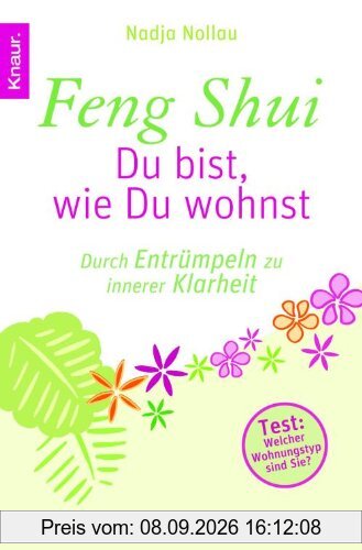 Feng Shui - Du bist, wie Du wohnst: Durch Entrümpeln zu innerer Klarheit