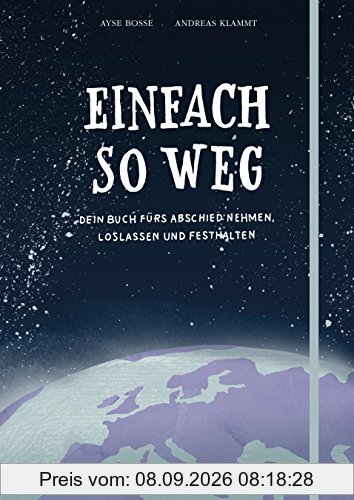 Einfach so weg: Dein Buch zum Abschiednehmen, Loslassen und Festhalten