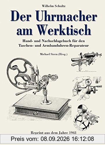 Der Uhrmacher am Werktisch: Hand- und Nachschlagebuch für den Taschen- und Armbanduhren-Reparateur