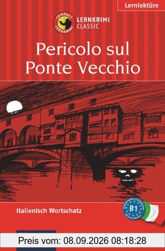 Pericolo sul Ponte Vecchio / Gefahr am Ponte Vecchio. Compact Lernkrimi. Lernziel Italienisch Grundwortschatz - Niveau B1: Lernziel Italienisch Grundwortschatz. Für mittleres Sprachniveau (ab B1)
