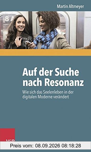 Auf der Suche nach Resonanz: Wie sich das Seelenleben in der digitalen Moderne verändert