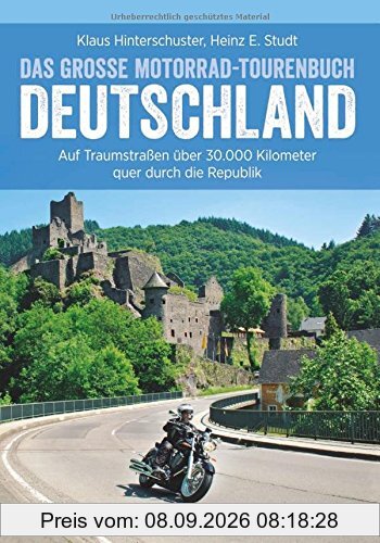 Motorradtouren Deutschland: Auf Traumstraßen über 30.000 Kilometer quer durch die Republik, das große Motorrad-Tourenbuch Deutschland in einem Motorradführer, inkl. Alpenpässe