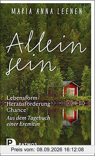 Allein sein: Lebensform – Herausforderung – Chance: Aus dem Tagebuch einer Eremitin