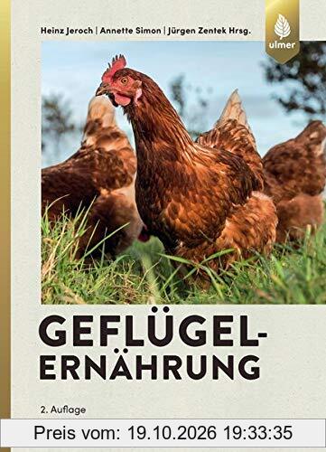 Geflügelernährung: Ernährungsphysiologische Grundlagen, Futtermittel und Futterzusatzstoffe Fütterung des Lege-, Reproduktions- und …