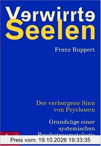 Verwirrte Seelen: Der verborgene Sinn von Psychosen. Grundzüge einer systemischen Psychotraumatologie