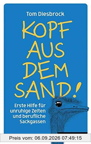 Kopf aus dem Sand!: Erste Hilfe für unruhige Zeiten und berufliche Sackgassen