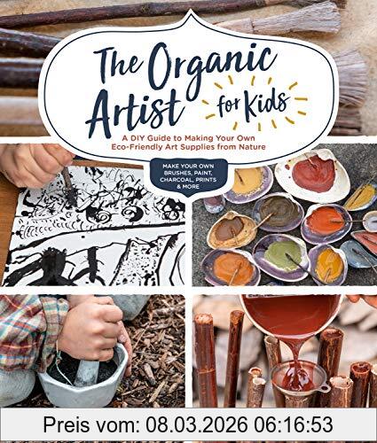 Nick Neddo The Organic Artist For Kids, A Diy Guide To Making Your Own Eco-Friendly Art Supplies From Nature