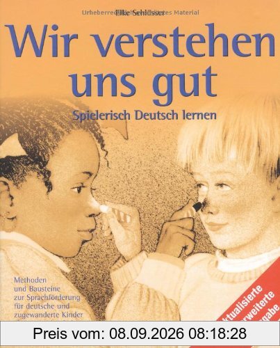 Wir verstehen uns gut: Spielerisch Deutsch lernen. Methoden und Bausteine zur Sprachförderung für deutsche und zugewanderte Kinder als Integrationsbeitrag in Kindergarten und Grundschule