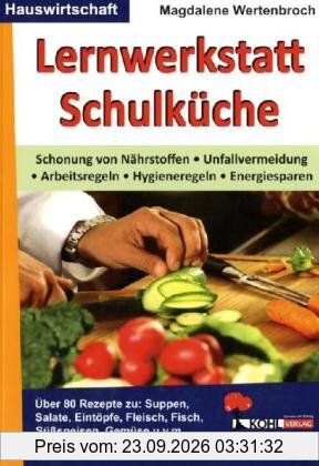 Lernwerkstatt Schulküche Über 80 Rezepte zu Suppen, Salaten, Eintöpfen, Fleisch, Fisch, Gemüse u.v.m: Theorie, Praxis und zahlreiche …