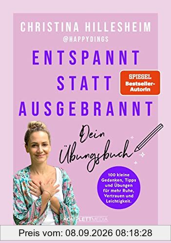 Entspannt statt ausgebrannt – Dein Übungsbuch: 100 kleine Gedanken, Tipps und Übungen für mehr Ruhe, Vertrauen und Leichtigkeit