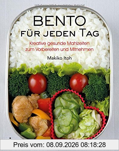 Bento für jeden Tag: Kreative gesunde Mahlzeiten zum Vorbereiten und Mitnehmen