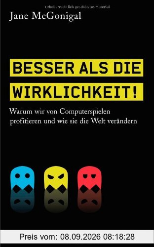 Besser als die Wirklichkeit!: Warum wir von Computerspielen profitieren und wie sie die Welt verändern