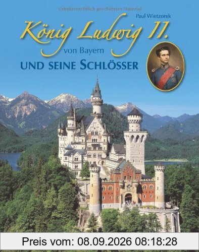 König Ludwig II. von Bayern und seine Schlösser