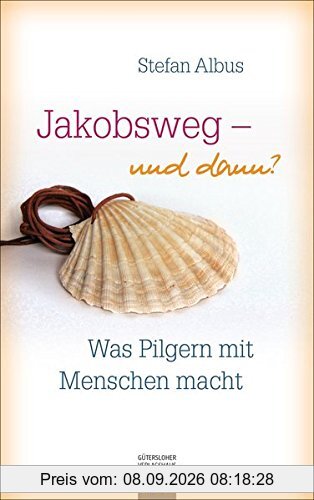 Jakobsweg - und dann?: Was Pilgern mit Menschen macht