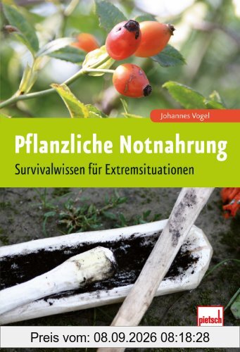 Pflanzliche Notnahrung: Survivalwissen für Extremsituationen