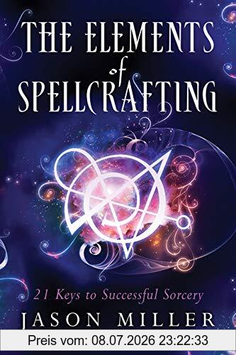 Jason Miller Miller, J, Elements Of Spellcrafting, 21 Keys To Successful Sorcery