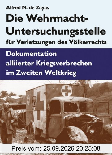 Die Wehrmacht-Untersuchungsstelle für Verletzungen des Völkerrechts: Dokumentation alliierter Kriegsverbrechen im Zweiten Weltkrieg