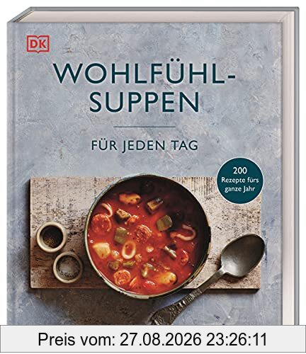 Wohlfühlsuppen für jeden Tag: 200 Rezepte fürs ganze Jahr