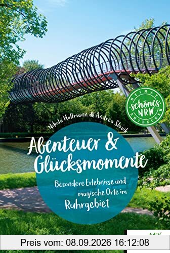 Abenteuer & Glücksmomente Ruhrgebiet: Besondere Erlebnisse und magische Orte im Ruhrgebiet (Schönes NRW)