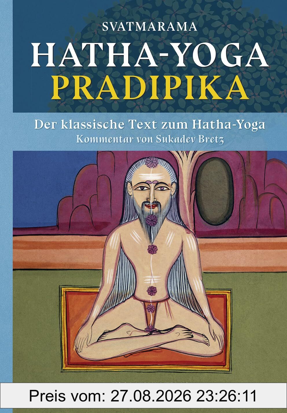 Hatha Yoga Pradipika: Der klassische Text zum Hatha-Yoga mit Kommentar von Sukadev Bretz
